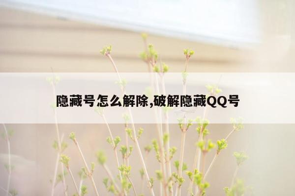 隐藏号怎么解除,破解隐藏QQ号