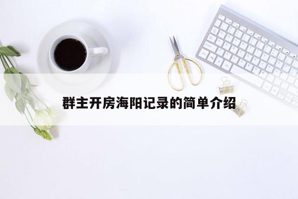 群主开房海阳记录的简单介绍