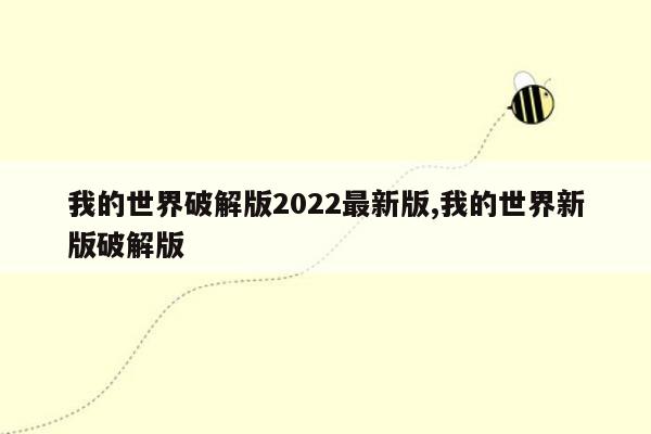 我的世界破解版2022最新版,我的世界新版破解版