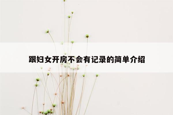 跟妇女开房不会有记录的简单介绍