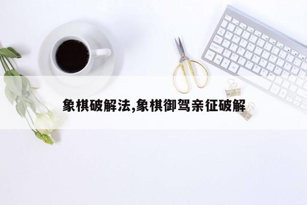 象棋破解法,象棋御驾亲征破解