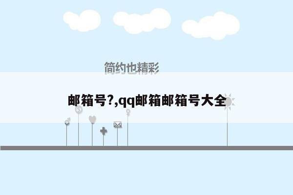 邮箱号?,qq邮箱邮箱号大全