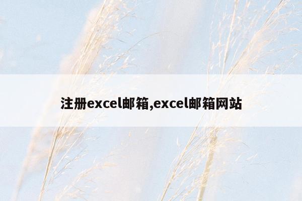 注册excel邮箱,excel邮箱网站