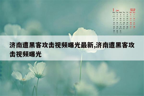 济南遭黑客攻击视频曝光最新,济南遭黑客攻击视频曝光