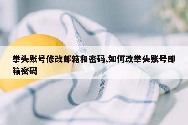 拳头账号修改邮箱和密码,如何改拳头账号邮箱密码