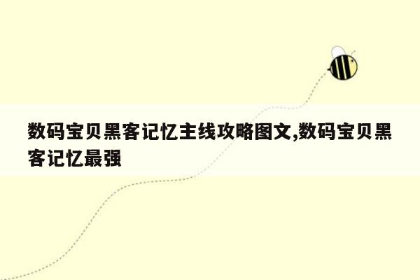 数码宝贝黑客记忆主线攻略图文,数码宝贝黑客记忆最强