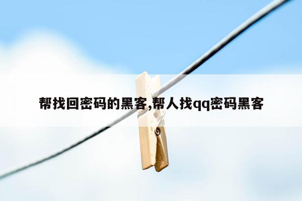 帮找回密码的黑客,帮人找qq密码黑客