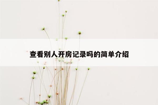 查看别人开房记录吗的简单介绍