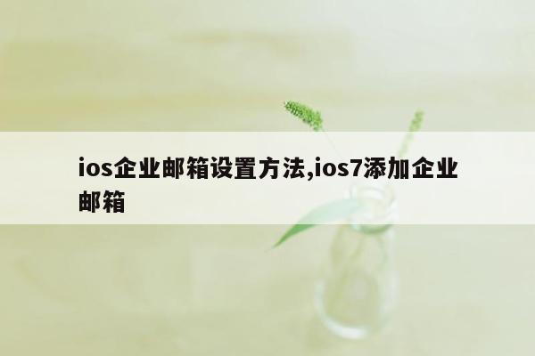 ios企业邮箱设置方法,ios7添加企业邮箱