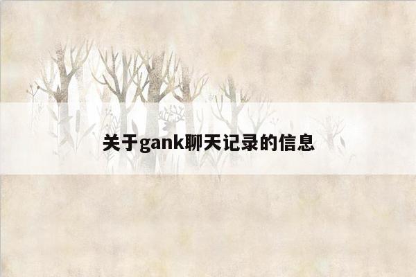 关于gank聊天记录的信息