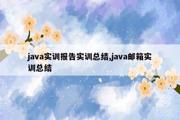 java实训报告实训总结,java邮箱实训总结