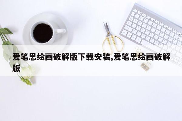 爱笔思绘画破解版下载安装,爱笔思绘画破解版