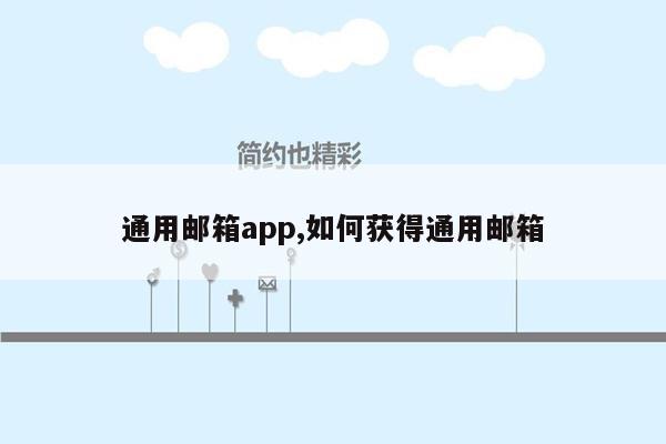 通用邮箱app,如何获得通用邮箱